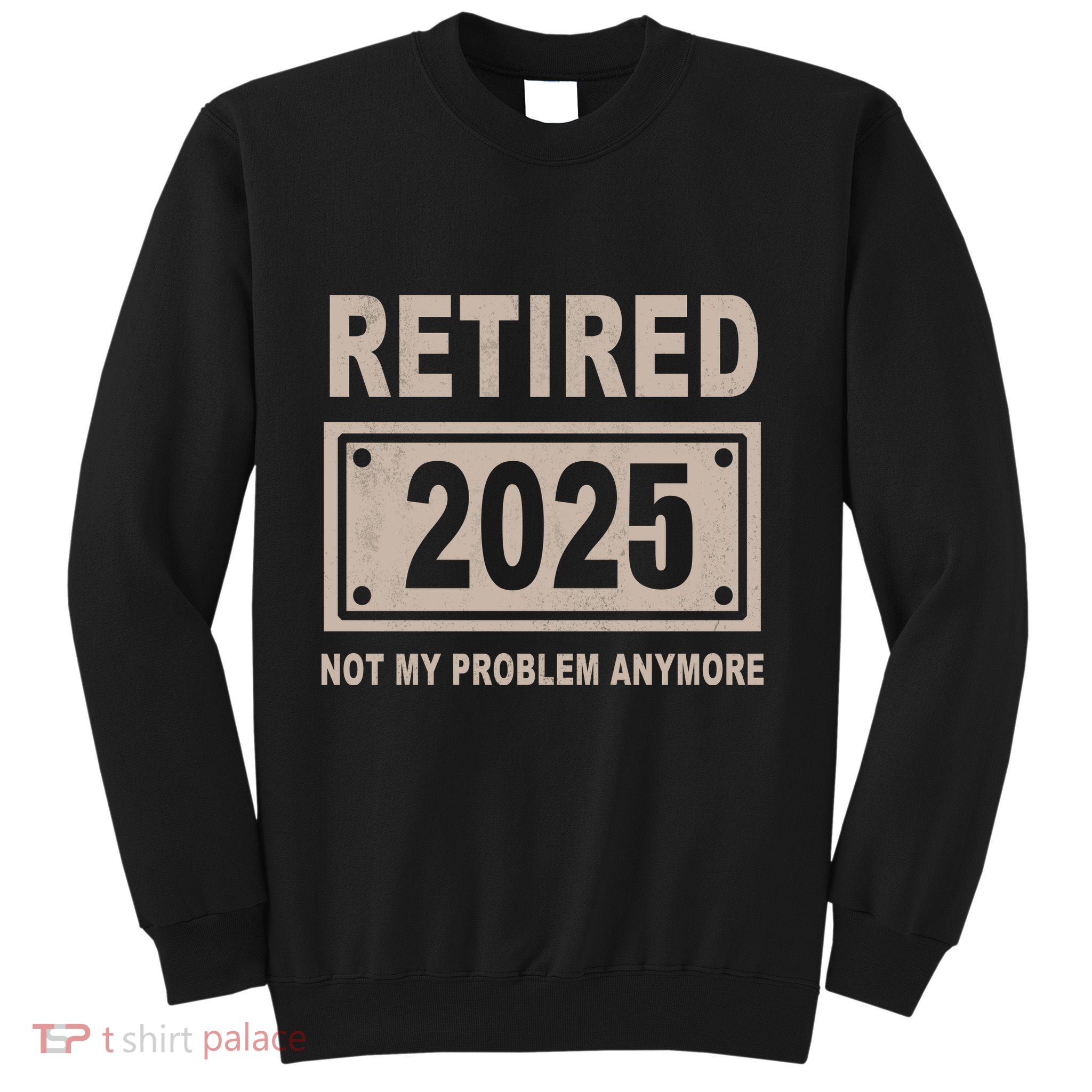 Funny Retired 2025 Not My Problem Anymore Sweatshirt