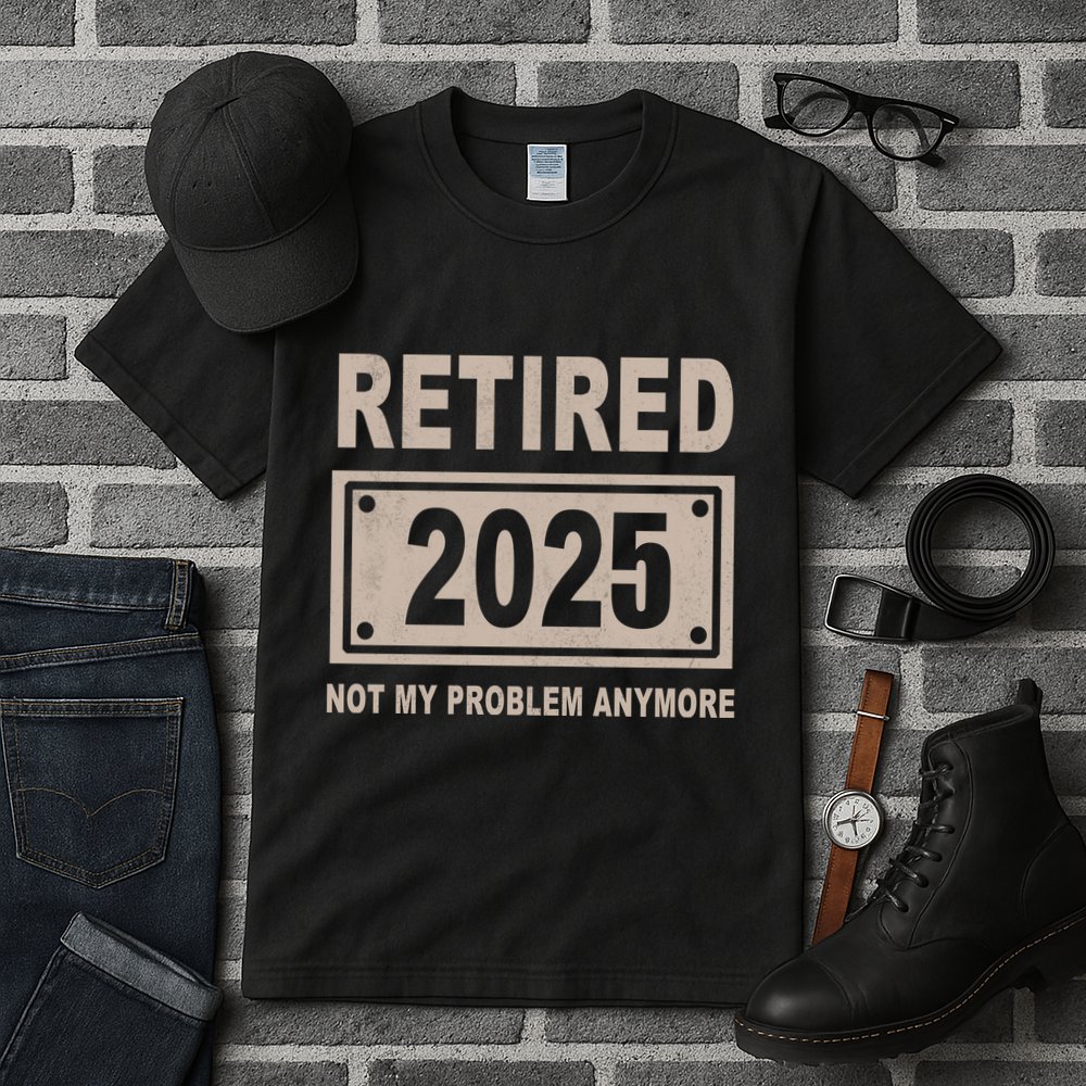 Funny Retired 2025 Not My Problem Anymore Tall T-Shirt