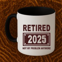 Funny Retired 2025 Not My Problem Anymore Coffee Mug