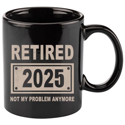 Funny Retired 2025 Not My Problem Anymore 11oz C Handle Ceramic Mug