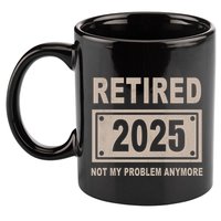 Funny Retired 2025 Not My Problem Anymore 11oz C Handle Ceramic Mug