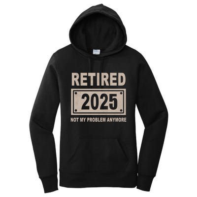 Funny Retired 2025 Not My Problem Anymore Women's Pullover Hoodie