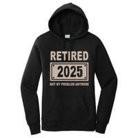 Funny Retired 2025 Not My Problem Anymore Women's Pullover Hoodie