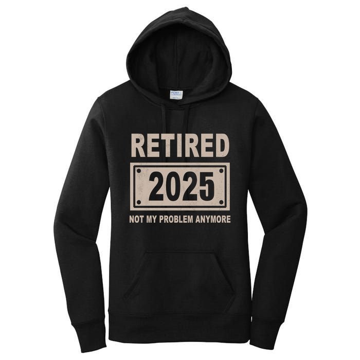 Funny Retired 2025 Not My Problem Anymore Women's Pullover Hoodie