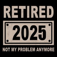 Funny Retired 2025 Not My Problem Anymore Baby Bodysuit