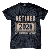 Funny Retired 2025 Not My Problem Anymore Tie-Dye T-Shirt