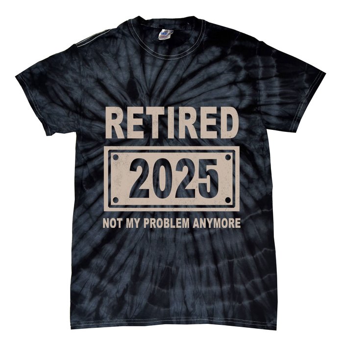 Funny Retired 2025 Not My Problem Anymore Tie-Dye T-Shirt