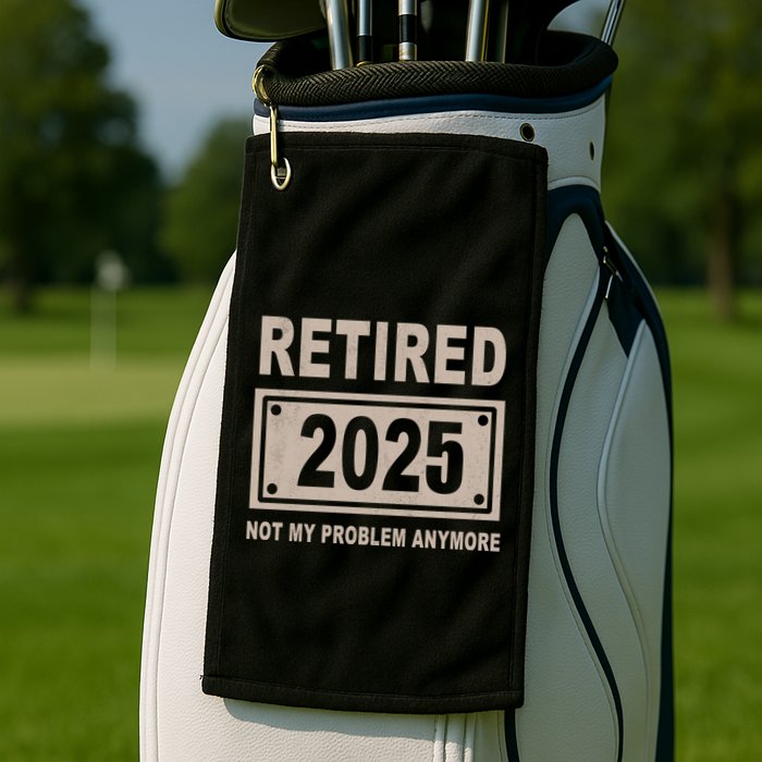Funny Retired 2025 Not My Problem Anymore Golf Towel