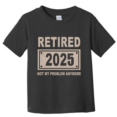 Funny Retired 2025 Not My Problem Anymore Toddler T-Shirt