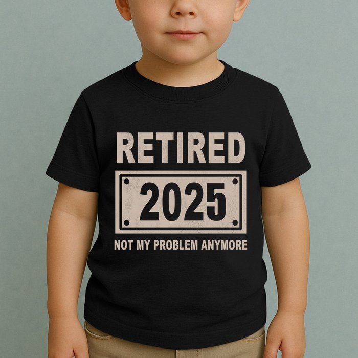 Funny Retired 2025 Not My Problem Anymore Toddler T-Shirt