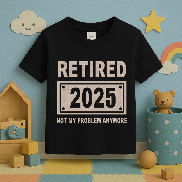 Funny Retired 2025 Not My Problem Anymore Toddler T-Shirt