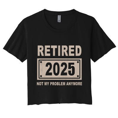 Funny Retired 2025 Not My Problem Anymore Crop Top