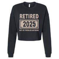 Funny Retired 2025 Not My Problem Anymore Cropped Pullover Crew