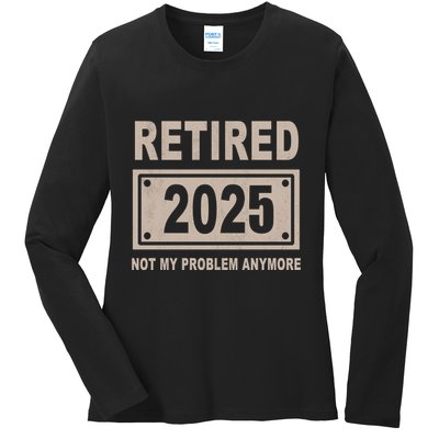 Funny Retired 2025 Not My Problem Anymore Ladies Long Sleeve Shirt