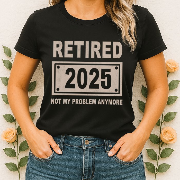 Funny Retired 2025 Not My Problem Anymore Womens T-Shirt