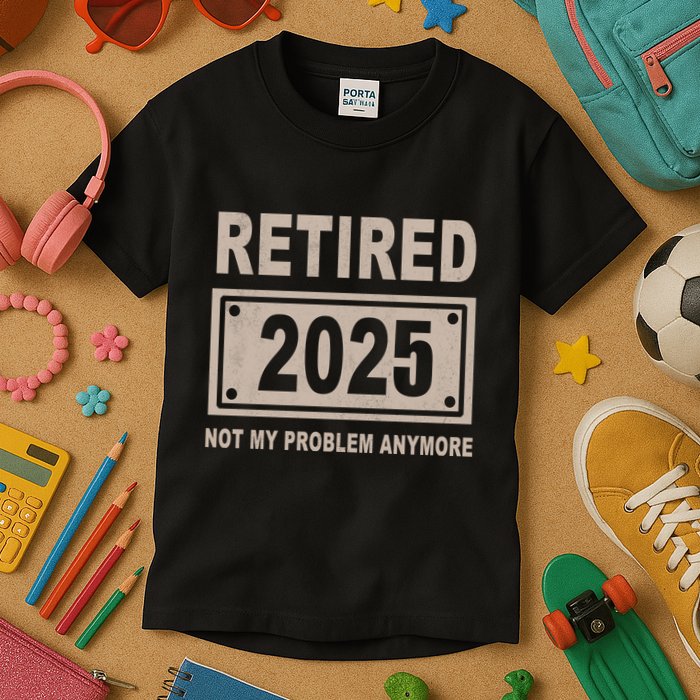 Funny Retired 2025 Not My Problem Anymore Kids T-Shirt