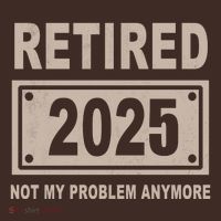 Funny Retired 2025 Not My Problem Anymore T-Shirt