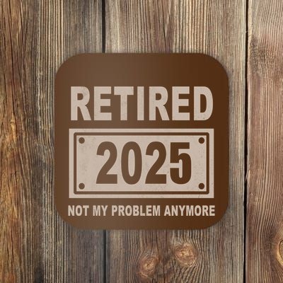 Funny Retired 2025 Not My Problem Anymore Coaster