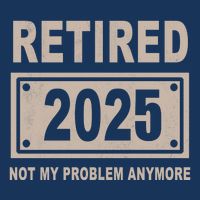 Funny Retired 2025 Not My Problem Anymore Infant Baby Jersey Bodysuit