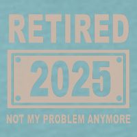 Funny Retired 2025 Not My Problem Anymore Sueded Cloud Jersey T-Shirt