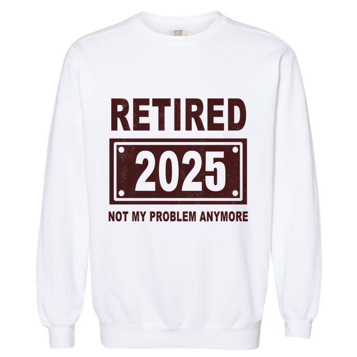 Funny Retired 2025 Not My Problem Anymore Garment-Dyed Sweatshirt