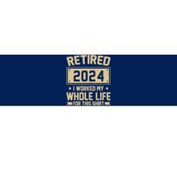 Funny Retired 2024 I Worked My Whole Life For This Bumper Sticker