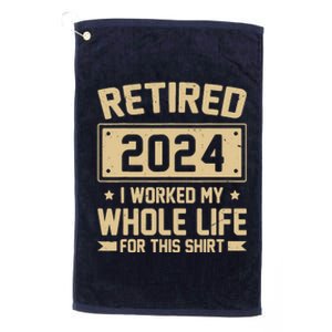 Funny Retired 2024 I Worked My Whole Life For This Platinum Collection Golf Towel