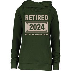 Funny Retired 2024 Not My Problem Anymore Womens Funnel Neck Pullover Hood