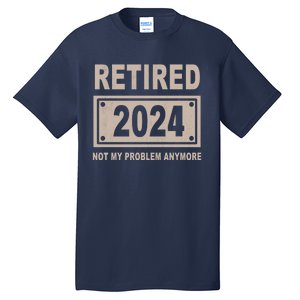 Funny Retired 2024 Not My Problem Anymore Tall T-Shirt