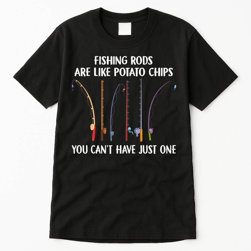 Fishing Rods Are Like Potato Chips You Can’t Have Just One Tall T-Shirt