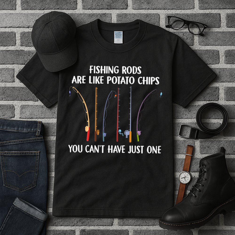 Fishing Rods Are Like Potato Chips You Can’t Have Just One Tall T-Shirt