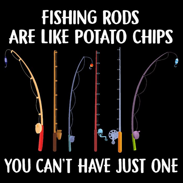 Fishing Rods Are Like Potato Chips You Can’t Have Just One Tall T-Shirt