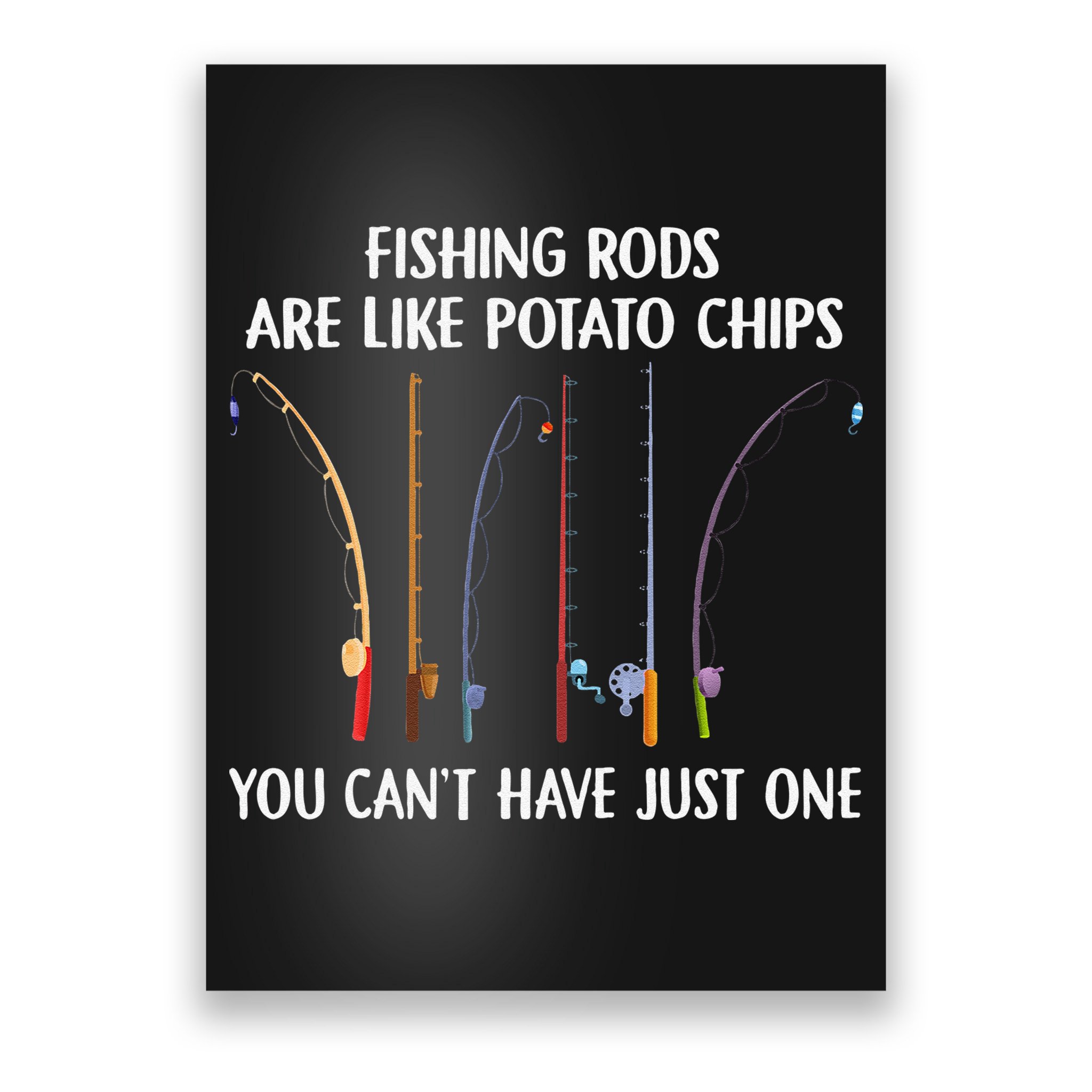 Fishing Rods Are Like Potato Chips You Can’t Have Just One Poster