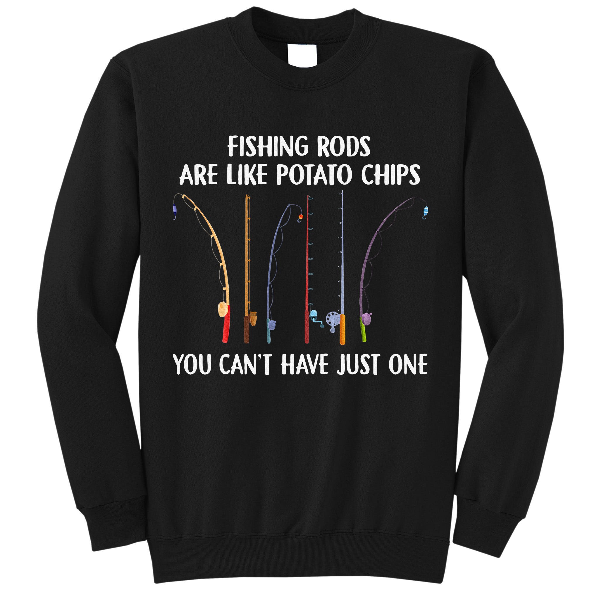 Fishing Rods Are Like Potato Chips You Can’t Have Just One Tall Sweatshirt