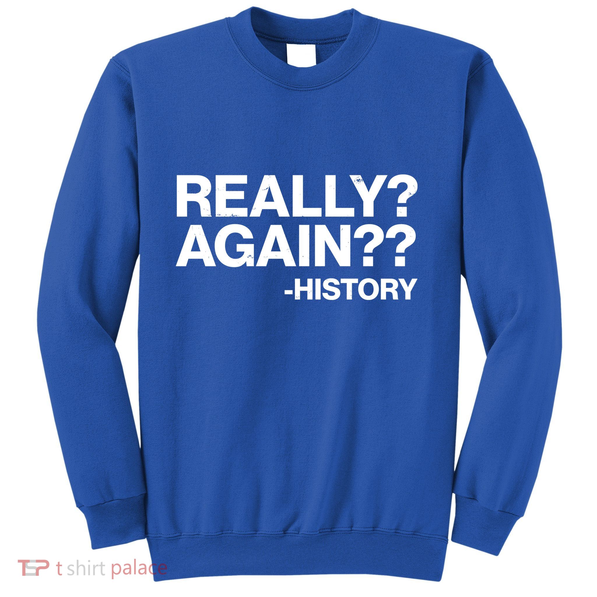 Funny Really Again History Sweatshirt