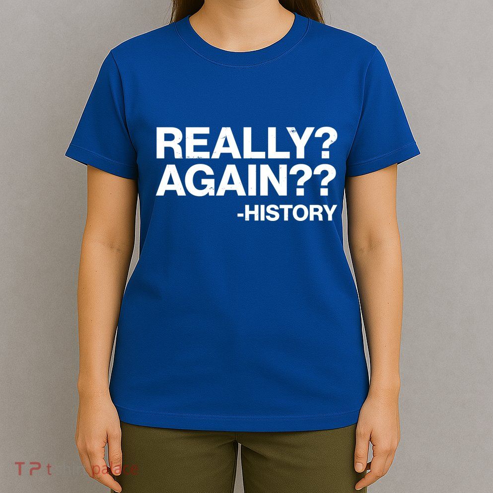 Funny Really Again History T-Shirt