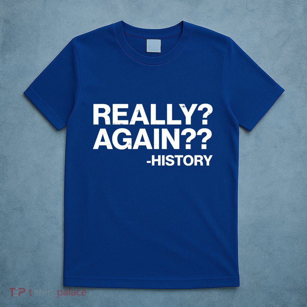 Funny Really Again History T-Shirt