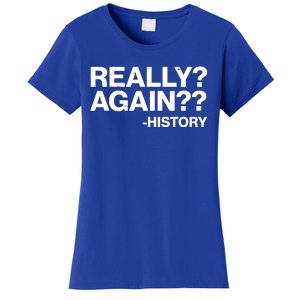 Funny Really Again History Women's T-Shirt