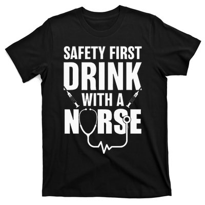 Funny RN Appreciation Gift Safety First Drink With A Nurse T-Shirt