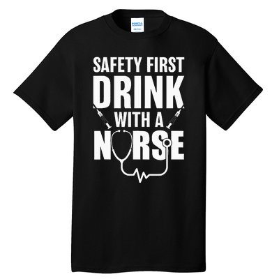 Funny RN Appreciation Gift Safety First Drink With A Nurse Tall T-Shirt