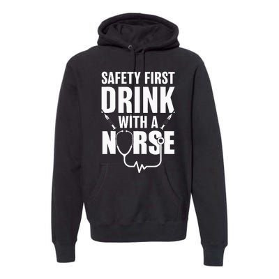 Funny RN Appreciation Gift Safety First Drink With A Nurse Premium Hoodie