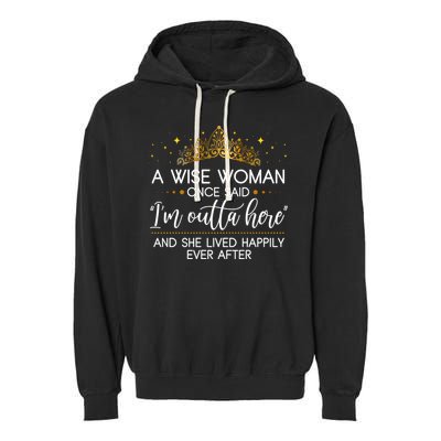 Funny Retirement A Wise Woman Once Said I'm Outta Here Garment-Dyed Fleece Hoodie
