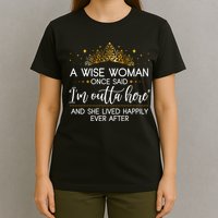 Funny Retirement A Wise Woman Once Said I'm Outta Here T-Shirt