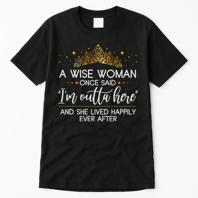 Funny Retirement A Wise Woman Once Said I'm Outta Here Tall T-Shirt