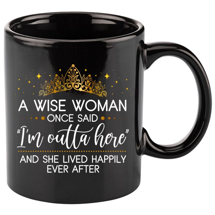 Funny Retirement A Wise Woman Once Said I'm Outta Here 11oz C Handle Ceramic Mug