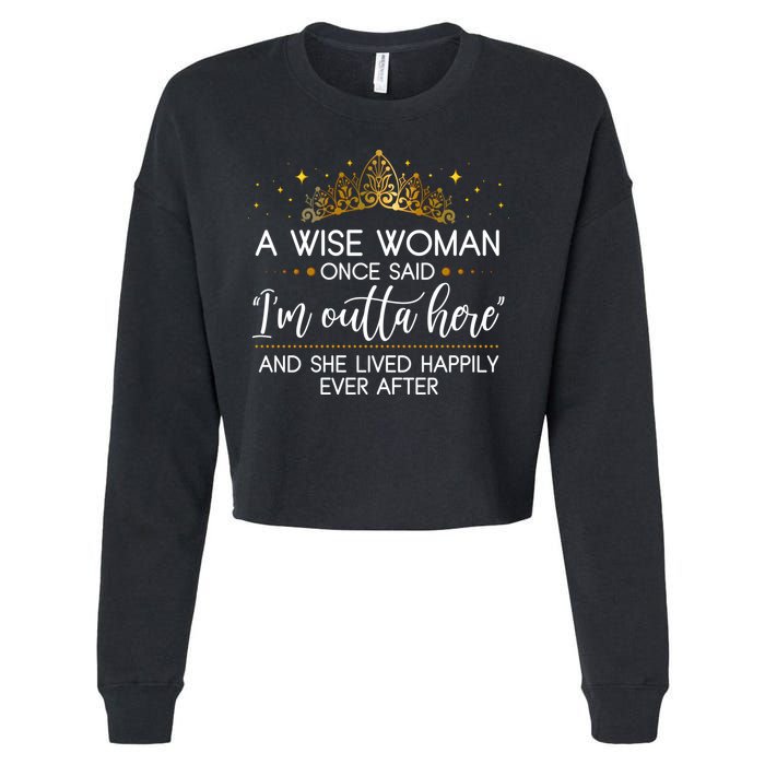 Funny Retirement A Wise Woman Once Said I'm Outta Here Cropped Pullover Crew