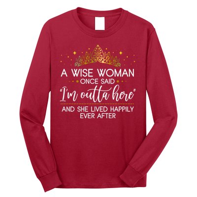 Funny Retirement A Wise Woman Once Said I'm Outta Here Long Sleeve Shirt