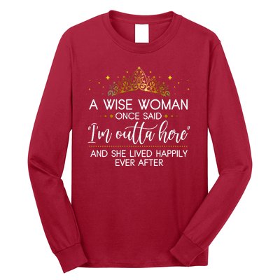 Funny Retirement A Wise Woman Once Said I'm Outta Here Long Sleeve Shirt