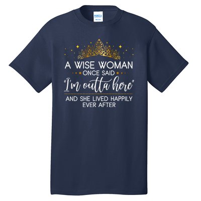 Funny Retirement A Wise Woman Once Said I'm Outta Here Tall T-Shirt