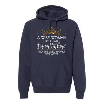 Funny Retirement A Wise Woman Once Said I'm Outta Here Premium Hoodie